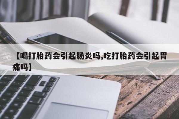 米非司酮片米索前列醇在线下单购买【喝打胎药会引起肠炎吗,吃打胎药会引起胃痛吗】