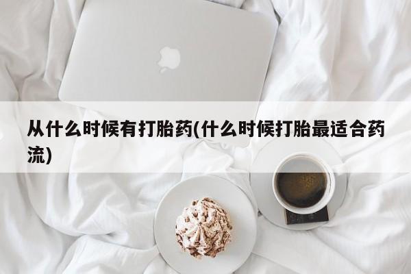 米非司酮片米索前列醇在线下单购买从什么时候有打胎药(什么时候打胎最适合药流)