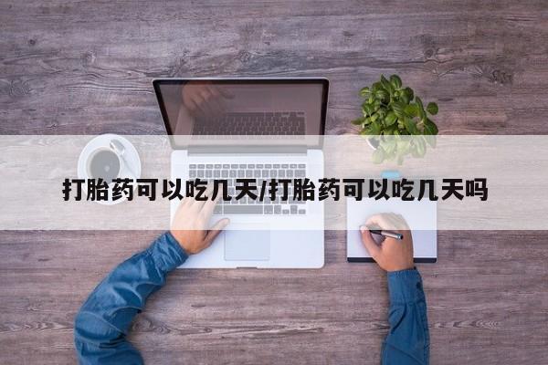 米非司酮片米索前列醇在线下单购买打胎药可以吃几天/打胎药可以吃几天吗