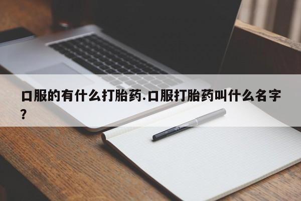 米非司酮片米索前列醇在线下单购买口服的有什么打胎药.口服打胎药叫什么名字？