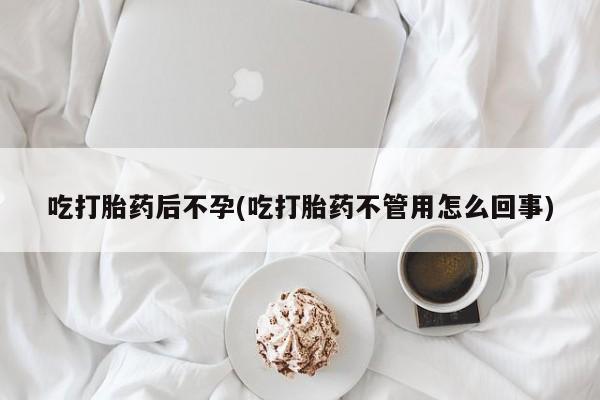 米非司酮片米索前列醇在线下单购买吃打胎药后不孕(吃打胎药不管用怎么回事)