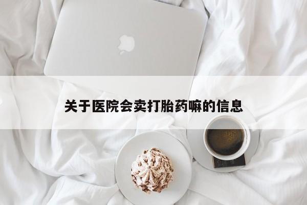 米非司酮片米索前列醇在线下单购买关于医院会卖打胎药嘛的信息