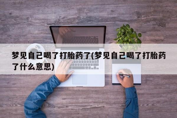 米非司酮片米索前列醇在线下单购买梦见自己喝了打胎药了(梦见自己喝了打胎药了什么意思)