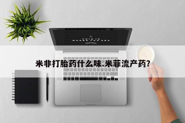 米非司酮片米索前列醇在线下单购买米非打胎药什么味.米菲流产药？