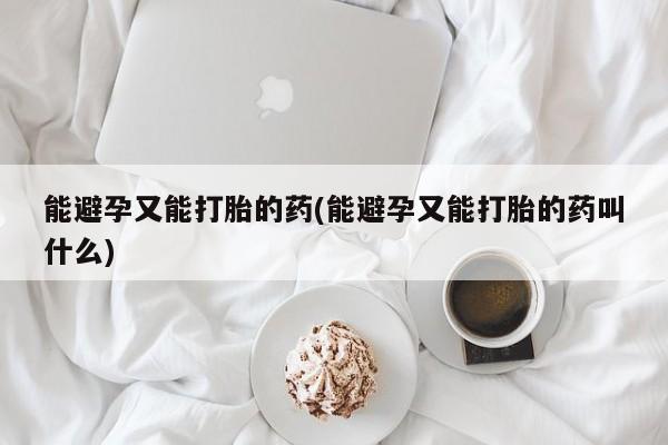 米非司酮片米索前列醇在线下单购买能避孕又能打胎的药(能避孕又能打胎的药叫什么)