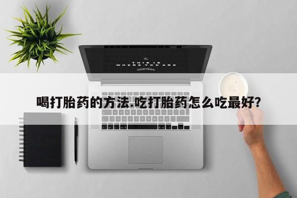 米非司酮片米索前列醇在线下单购买喝打胎药的方法.吃打胎药怎么吃最好？