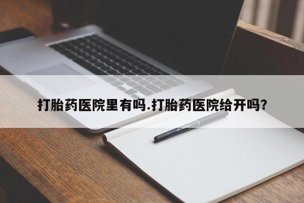 米非司酮片米索前列醇在线下单购买打胎药医院里有吗.打胎药医院给开吗？
